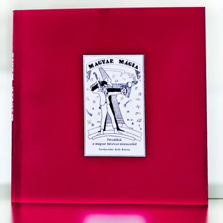 Kelle Botond: Magyar Mágia  fejezetek a magyar bűvészet történetéből könyv Kelle Botond: Magyar Mágia  fejezetek a magyar bűvészet történetéből könyv